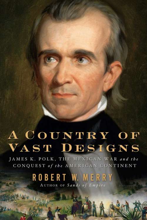 Book cover of A Country of Vast Designs: James K. Polk, the Mexican War and the Conquest of the American Continent