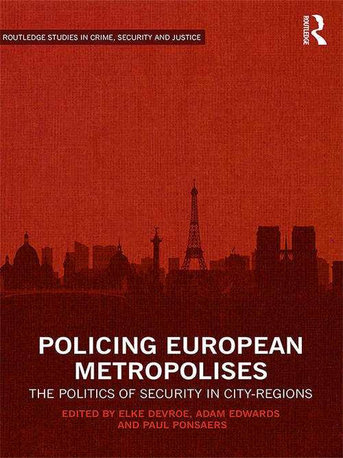 Policing European Metropolises: The Politics of Security in City-Regions (Routledge Studies in Crime, Security and Justice)
