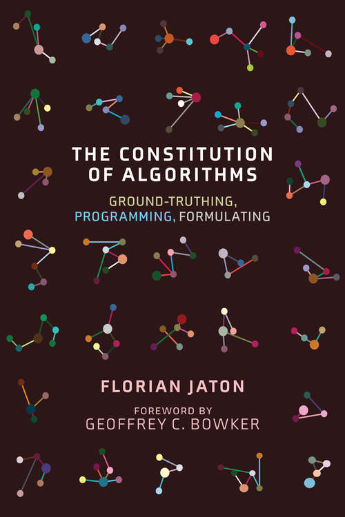 Book cover of The Constitution of Algorithms: Ground-Truthing, Programming, Formulating (Inside Technology)
