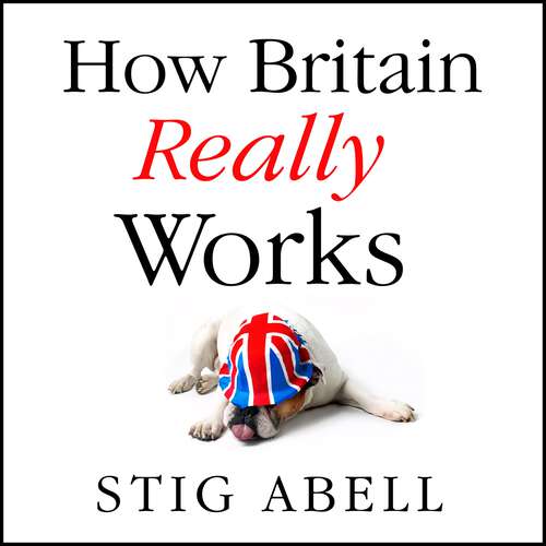 Book cover of How Britain Really Works: Understanding the Ideas and Institutions of a Nation