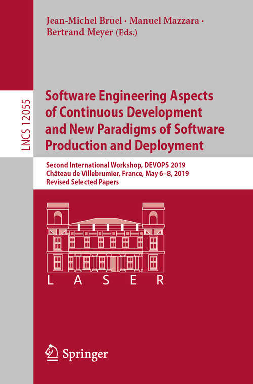 Software Engineering Aspects of Continuous Development and New Paradigms of Software Production and Deployment: Second International Workshop, DEVOPS 2019, Château de Villebrumier, France, May 6–8, 2019, Revised Selected Papers (Lecture Notes in Computer Science #12055)