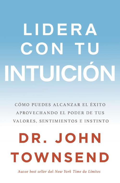 Book cover of Lidera con tu intuición: Cómo puedes alcanzar el éxito aprovechando el poder de tus valores, sentimientos e instinto
