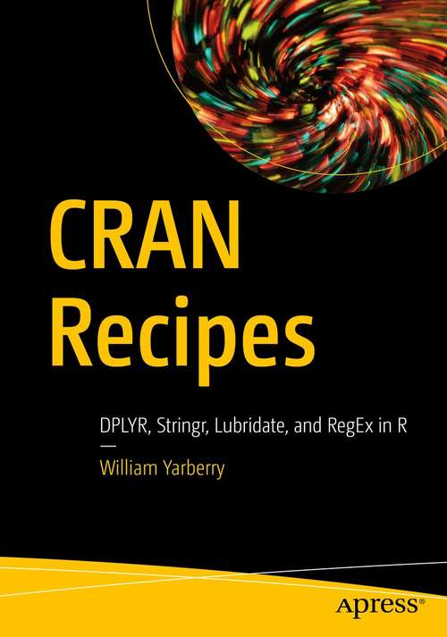 Book cover of CRAN Recipes: DPLYR, Stringr, Lubridate, and RegEx in R (1st ed.)