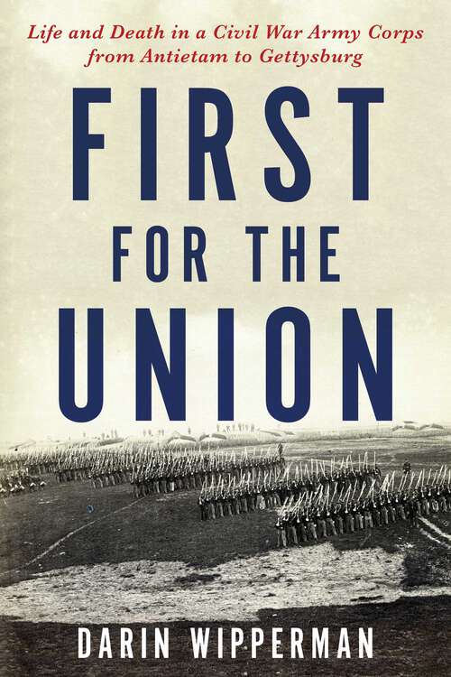 Book cover of First for the Union: Life and Death in a Civil War Army Corps from Antietam to Gettysburg