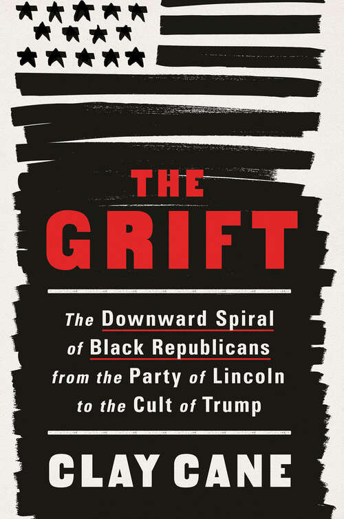Book cover of The Grift: The Downward Spiral of Black Republicans from the Party of Lincoln to the Cult of Trump