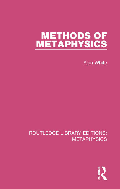 Methods of Metaphysics (Routledge Library Editions: Metaphysics #9)