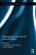 Theology and the Films of Terrence Malick (Routledge Studies in Religion and Film)