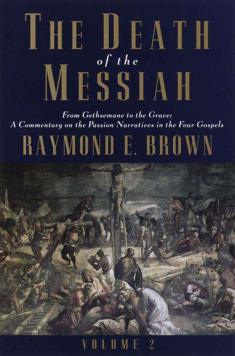The Death of the Messiah, from Gethsemane to the Grave: Commentary on the Passion Narrative in the Four Gospels (Volume #2)