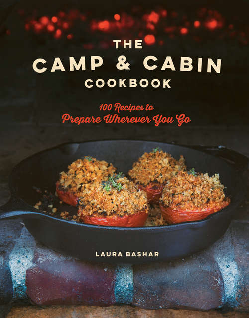 Book cover of The Camp & Cabin Cookbook: 100 Recipes To Prepare Wherever You Go