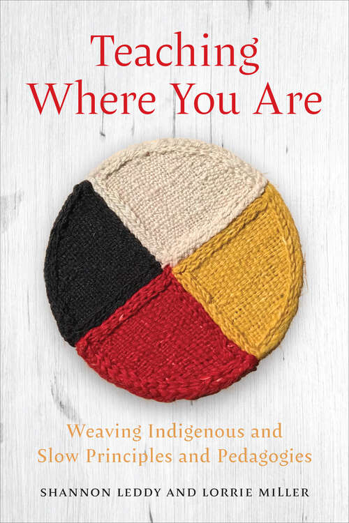 Book cover of Teaching Where You Are: Weaving Indigenous and Slow Principles and Pedagogies