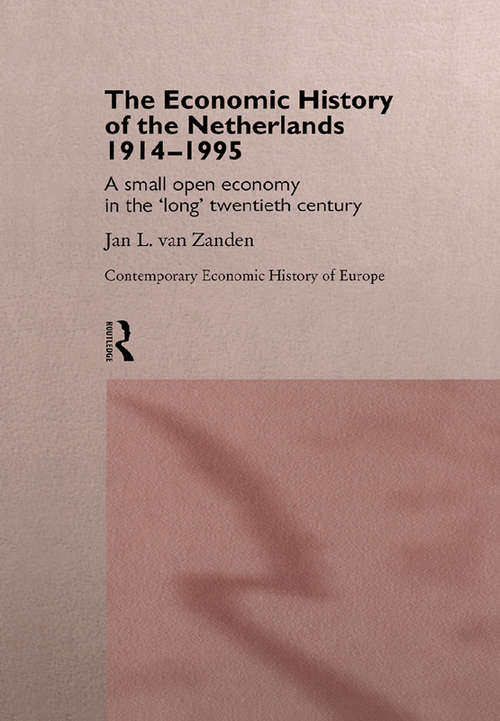 The Economic History of The Netherlands 1914-1995: A Small Open Economy in the 'Long' Twentieth Century (Routledge Contemporary Economic History of Europe)