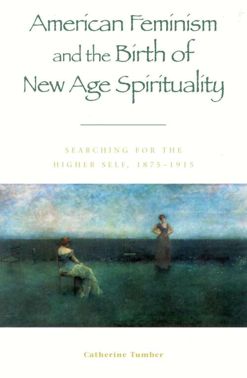 Book cover of American Feminism and the Birth of New Age Spirituality: Searching for the Higher Self, 1875-1915 (American Intellectual Culture)