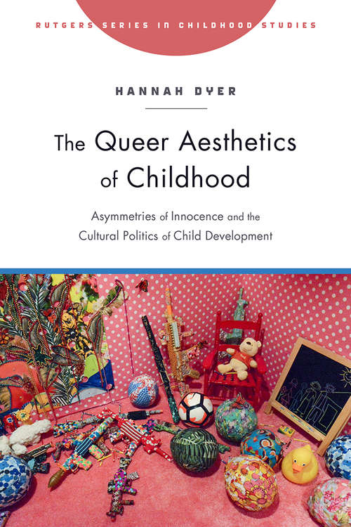 Book cover of The Queer Aesthetics of Childhood: Asymmetries of Innocence and the Cultural Politics of Child Development (Rutgers Series in Childhood Studies)