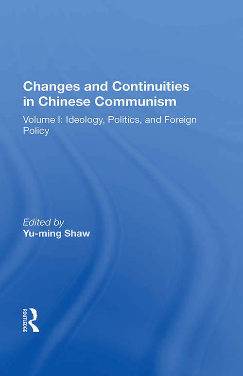 Changes And Continuities In Chinese Communism: Volume I: Ideology, Politics, And Foreign Policy