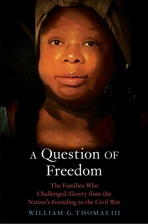 A Question of Freedom: The Families Who Challenged Slavery from the Nation’s Founding to the Civil War