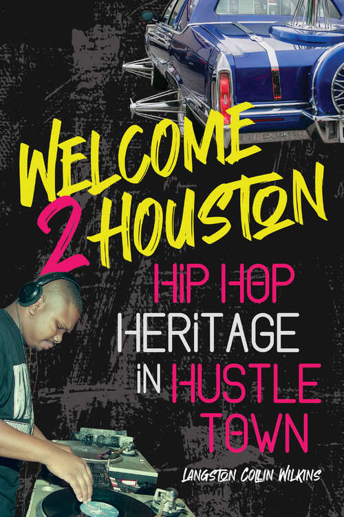 Book cover of Welcome 2 Houston: Hip Hop Heritage in Hustle Town (African Amer Music in Global Perspective)