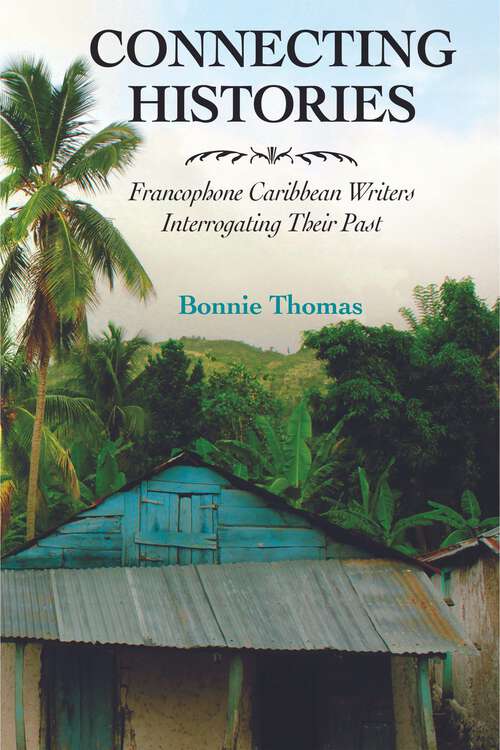 Book cover of Connecting Histories: Francophone Caribbean Writers Interrogating Their Past (EPUB Single) (Caribbean Studies Series)