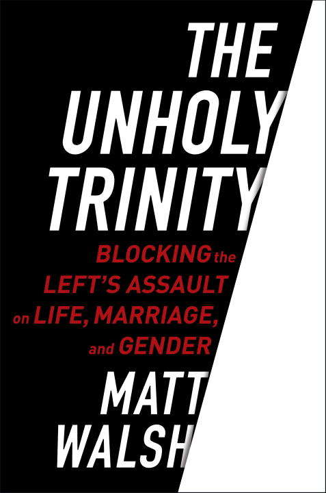 Book cover of The Unholy Trinity: Blocking the Left's Assault on Life, Marriage, and Gender