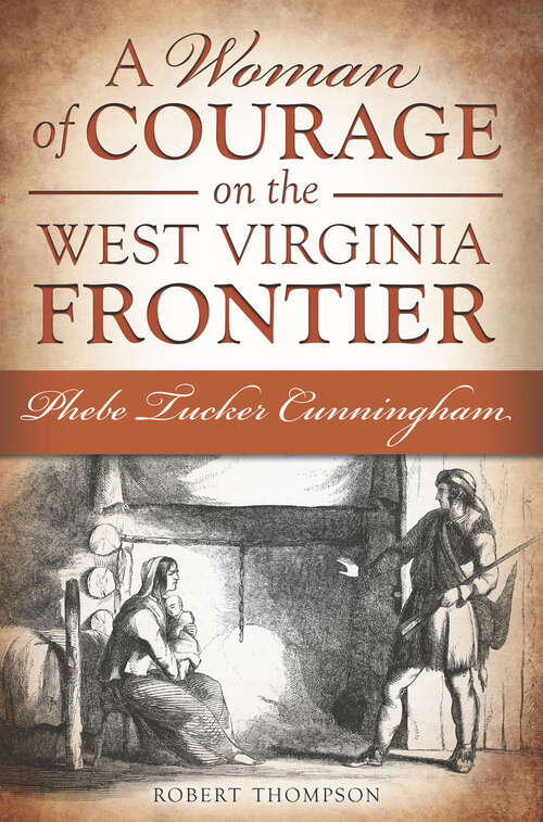 Book cover of A Woman of Courage on the West Virginia Frontier: Phebe Tucker Cunningham