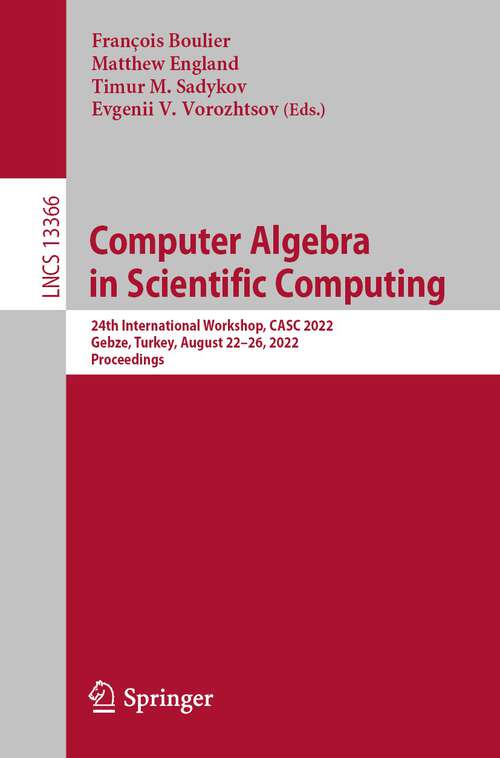 Book cover of Computer Algebra in Scientific Computing: 24th International Workshop, CASC 2022, Gebze, Turkey, August 22–26, 2022, Proceedings (1st ed. 2022) (Lecture Notes in Computer Science #13366)
