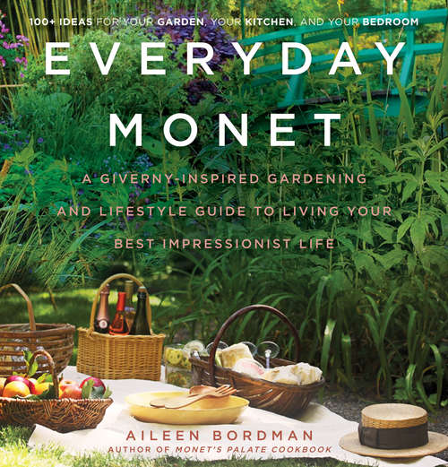 Everyday Monet: A Giverny-Inspired Gardening and Lifestyle Guide to Living Your Best Impressionist Life ("rebel Inc. " Classics Ser. #17)