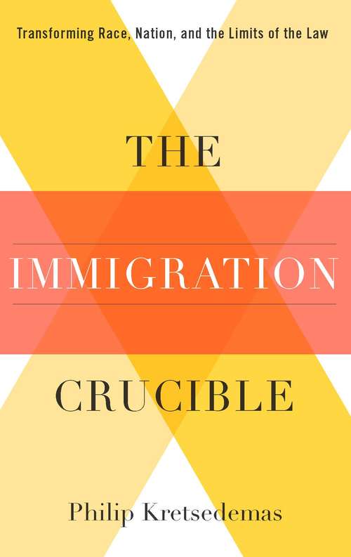 Book cover of The Immigration Crucible: Transforming Race, Nation, and the Limits of the Law