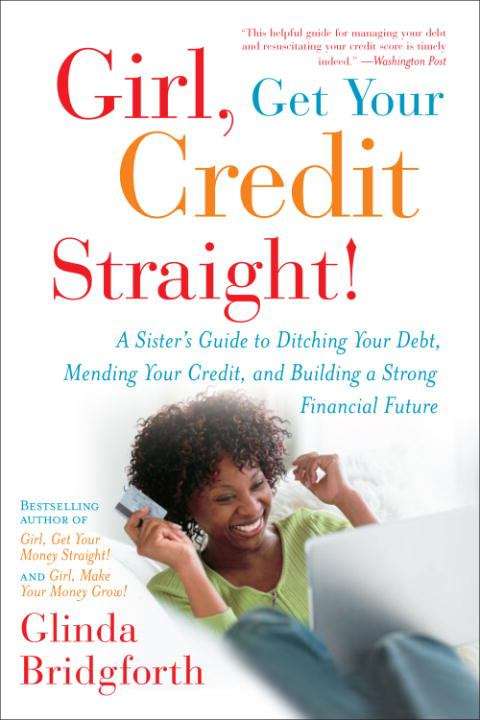 Girl, Get Your Credit Straight!: A Sister's Guide to Ditching Your Debt, Mending Your Credit, and Building a Strong Financial Future