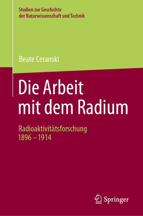 Book cover of Die Arbeit mit dem Radium: Radioaktivitätsforschung 1896 -1914 (2023) (Studien zur Geschichte der Naturwissenschaften, Medizin und Technik - Studies on the History of Sciences, Medicine and Technology)