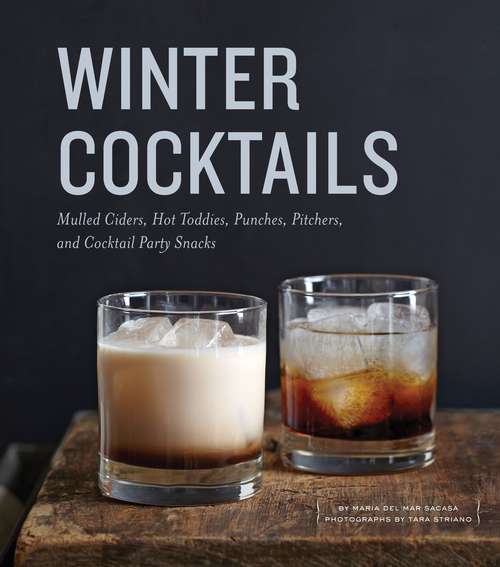 Book cover of Winter Cocktails: Mulled Ciders, Hot Toddies, Punches, Pitchers, and Cocktail Party Snacks