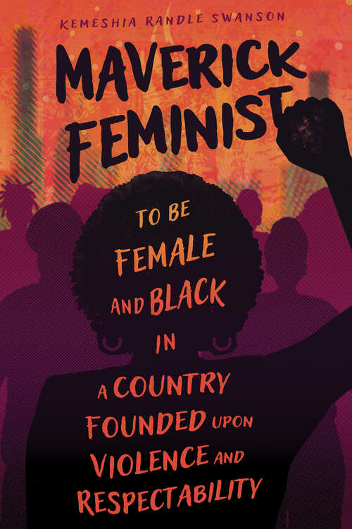 Book cover of Maverick Feminist: To Be Female and Black in a Country Founded upon Violence and Respectability (EPUB SINGLE)