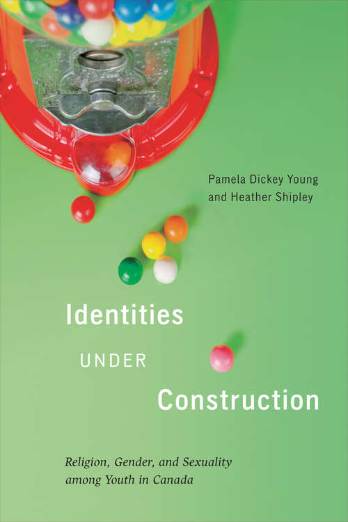 Identities Under Construction: Religion Gender and Sexuality among Youth in Canada (Advancing Studies in Religion #8)