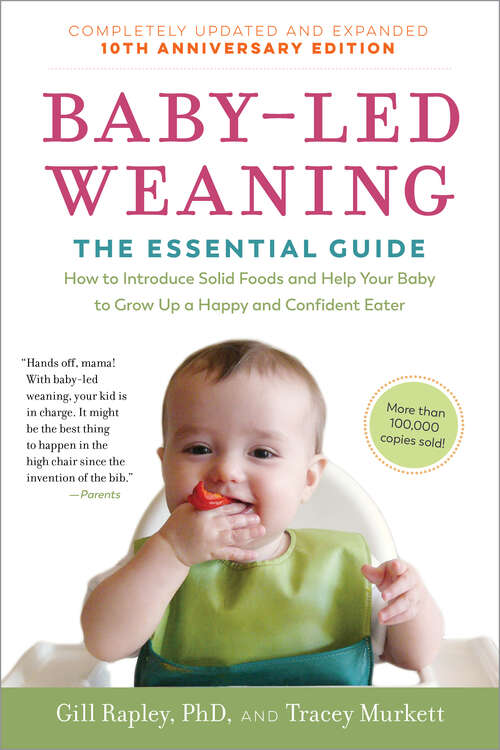 Book cover of Baby-Led Weaning, Completely Updated and Expanded Tenth Anniversary Edition: The Essential Guide--how To Introduce Solid Foods And Help Your Baby To Grow Up A Happy And Confident Eater (Tenth Anniversary) (The Authoritative Baby-Led Weaning Series #0)
