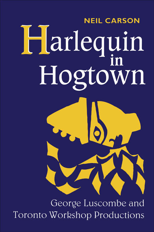 Book cover of Harlequin in Hogtown: George Luscombe and Toronto Workshop Productions