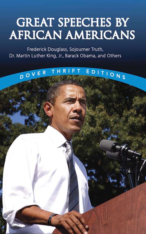 Great Speeches by African Americans: Frederick Douglass, Sojourner Truth, Dr. Martin Luther King, Jr., Barack Obama, and Others (Dover Thrift Editions)