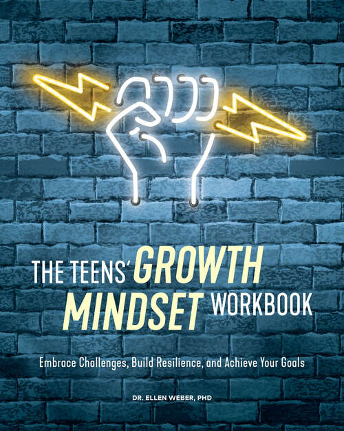 Book cover of The Teens' Growth Mindset Workbook: Embrace Challenges, Build Resilience, and Achieve Your Goals