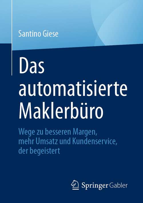 Book cover of Das automatisierte Maklerbüro: Wege zu besseren Margen, mehr Umsatz und Kundenservice, der begeistert (1. Aufl. 2021)