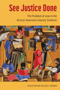 See Justice Done: The Problem of Law in the African American Literary Tradition (Margaret Walker Alexander Series in African American Studies)