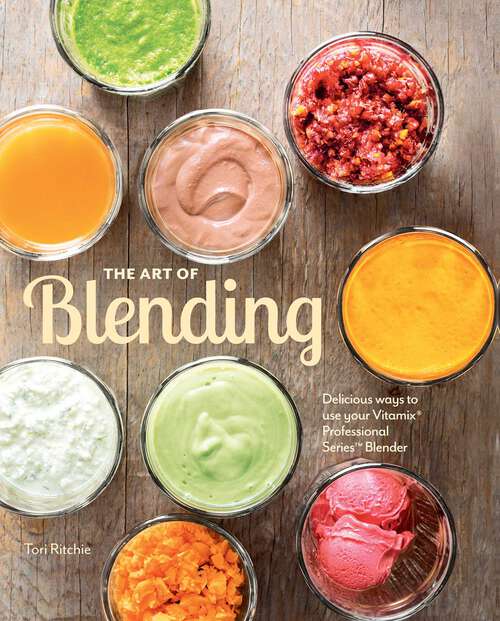 Book cover of The Art of Blending: Delicious ways to use your Vitamix® Professional Series™ Blender