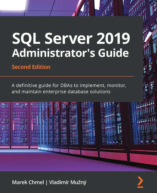 Book cover of SQL Server 2019 Administrator's Guide: A definitive guide for DBAs to implement, monitor, and maintain enterprise database solutions, 2nd Edition