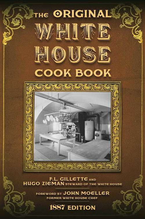 The Original White House Cook Book: Cooking, Etiquette, Menus and More from the Executive Estate - 1887 Edition
