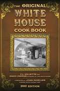 The Original White House Cook Book: Cooking, Etiquette, Menus and More from the Executive Estate - 1887 Edition