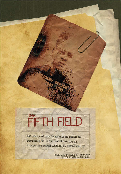 Book cover of The Fifth Field: The Story of the 96 American Soldiers Sentenced to Death and Executed in Europe and North Africa in World War II