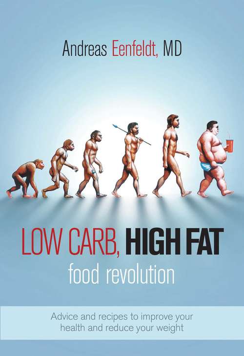Book cover of Low Carb, High Fat Food Revolution: Advice and Recipes to Improve Your Health and Reduce Your Weight