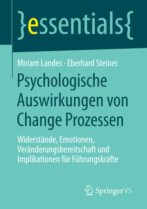 Book cover of Psychologische Auswirkungen von Change Prozessen: Widerstände, Emotionen, Veränderungsbereitschaft und Implikationen für Führungskräfte (essentials)