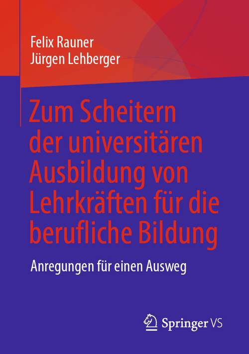 Book cover of Zum Scheitern der universitären Ausbildung von Lehrkräften für die berufliche Bildung: Anregungen für einen Ausweg (1. Aufl. 2022)