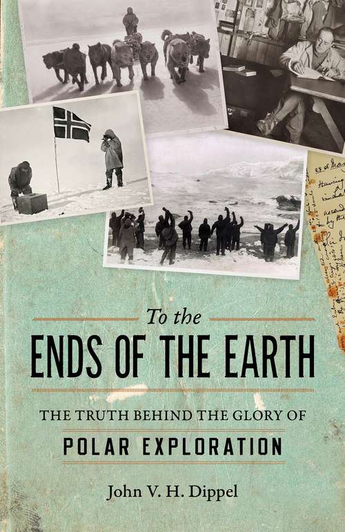 Book cover of To the Ends of the Earth: The Truth Behind The Glory Of Polar Exploration