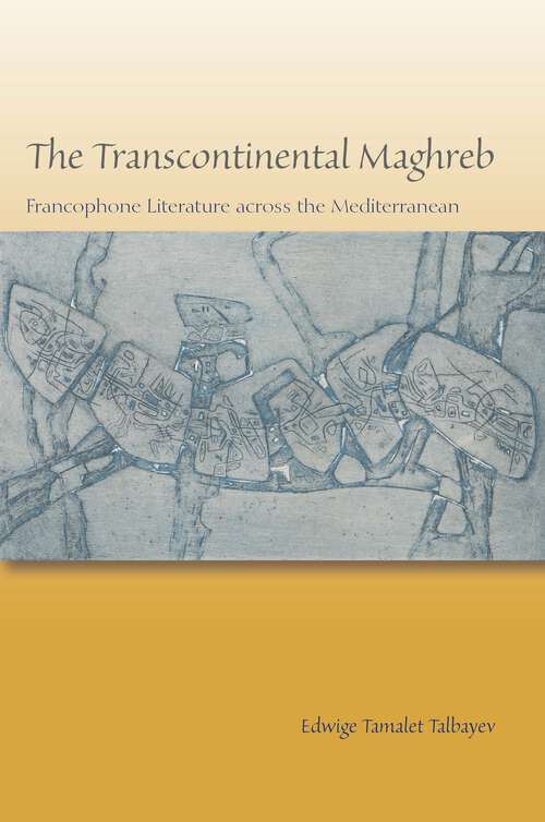 Book cover of The Transcontinental Maghreb: Francophone Literature across the Mediterranean