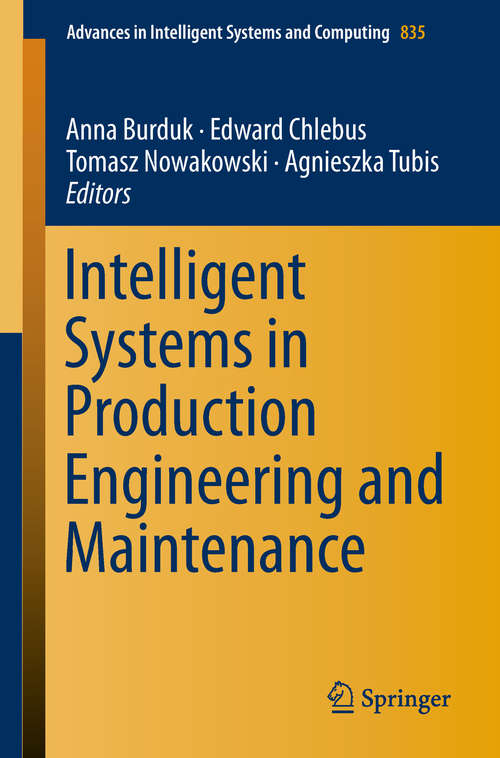 Book cover of Intelligent Systems in Production Engineering and Maintenance: Proceedings Of The First International Conference On Intelligent Systems In Production Engineering And Maintenance Ispem 2017 (Advances In Intelligent Systems and Computing #835)