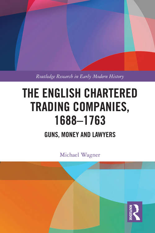 The English Chartered Trading Companies, 1688-1763: Guns, Money and Lawyers