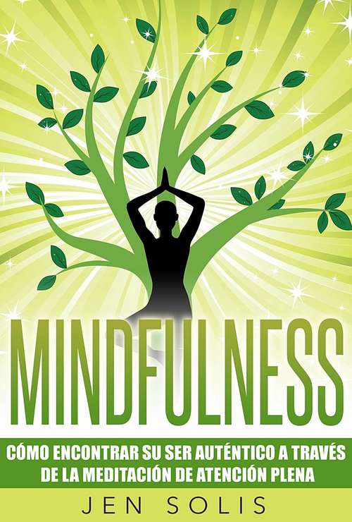 Book cover of Mindfulness: Cómo encontrar su Ser Auténtico a través de la Meditación de Atención Plena: Cómo encontrar su Ser Auténtico a través de la Meditación de Atención Plena (Mindfulness, Meditation, Present Moment Ser.)